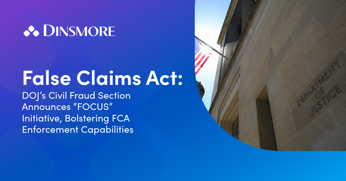 DOJ's Civil Fraud Section Announces “FOCUS” Initiative, Bolstering FCA Enforcement Capabilities