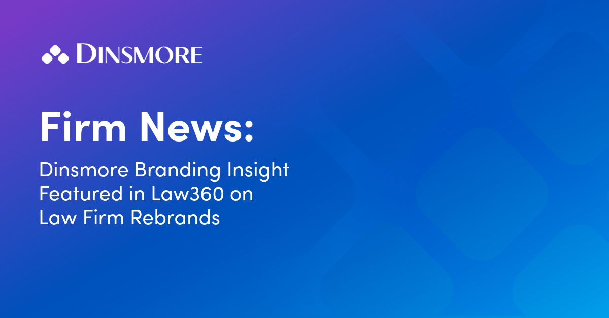 Dinsmore Branding Insight Featured in Law360 on Law Firm Rebrands