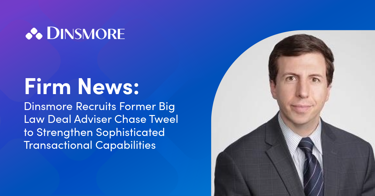 Dinsmore Recruits Former Big Law Deal Adviser Chase Tweel to Strengthen Sophisticated Transactional Capabilities