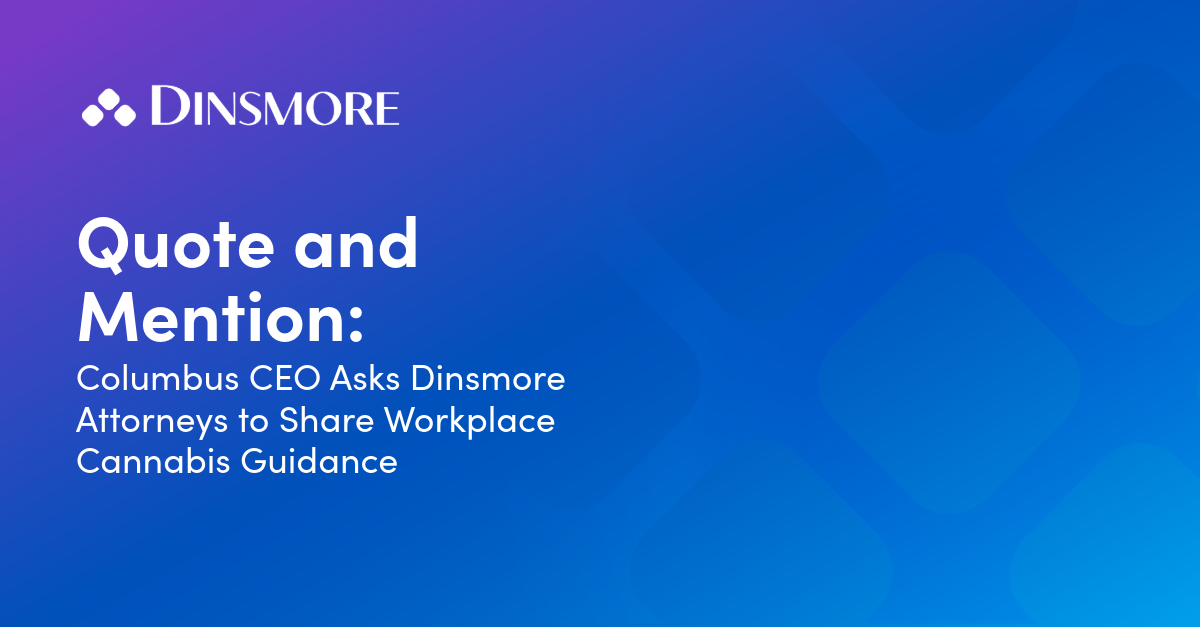 Columbus CEO Asks Dinsmore Attorneys to Share Workplace Cannabis Guidance