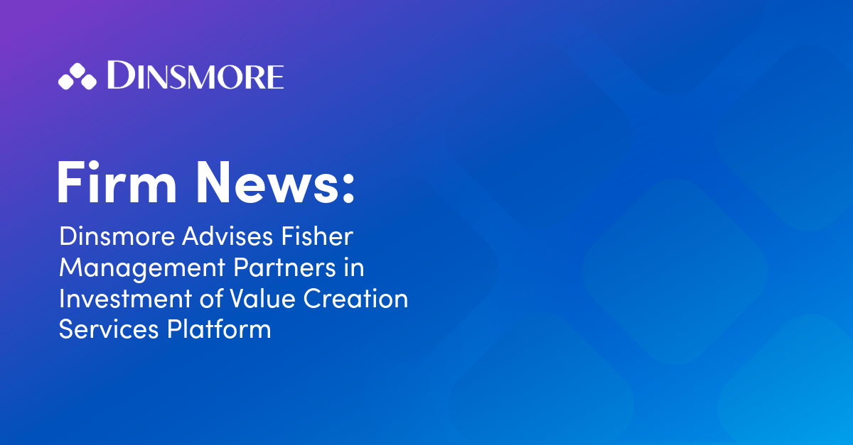 Dinsmore Advises Fisher Management Partners in Investment of Value Creation Services Platform