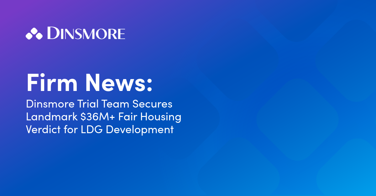 Dinsmore Trial Team Secures Landmark $36M+ Fair Housing Verdict for LDG Development