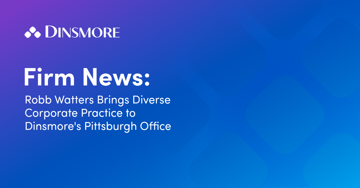 Robb Watters Brings Diverse Corporate Practice to Dinsmore's Pittsburgh Office