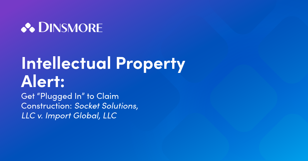 Get “Plugged In” to Claim Construction: Socket Solutions, LLC v. Import Global, LLC