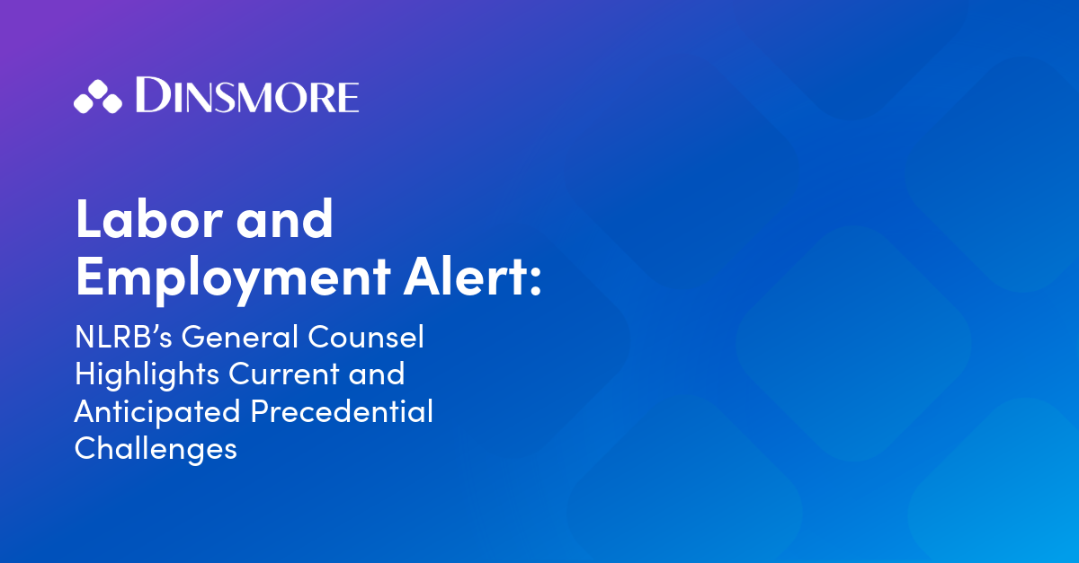 NLRB's General Counsel Highlights Current and Anticipated Precedential Challenges