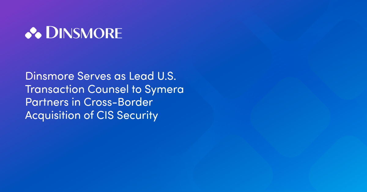 Dinsmore Serves as Lead U.S. Transaction Counsel to Symera Partners in Cross-Border Acquisition of CIS Security