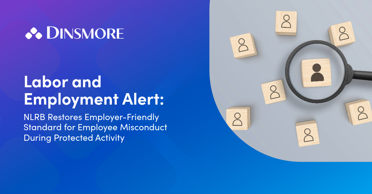 NLRB Restores Employer-Friendly Standard for Employee Misconduct During Protected Activity
